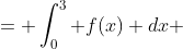 = \int_0^3 f(x) dx 
