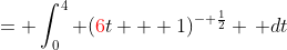 = \int_0^4 (\color{red}6\color{black}t + 1)^{- \frac{1}{2}} \, dt