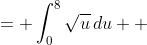 \displaystyle \begin{align*} \int_0^2{\sqrt{x^2 + 2x}\left(2x + 2\right)dx} &= \int_0^8{\sqrt{u}\,du} \\ &= \int_0^8{u^{\frac{1}{2}}\,du} \end{align*}