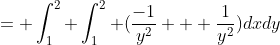 = \int_1^2 \int_1^2 (\frac{-1}{y^2} + \frac{1}{y^2})dxdy