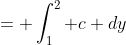 = \int_1^2 c dy