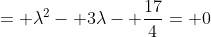 = \lambda^2- 3\lambda- \frac{17}{4}= 0