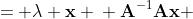\displaystyle \begin{align*} \mathbf{A}\mathbf{x} &= \lambda \mathbf{x} \\ \mathbf{A}^{-1}\mathbf{A}\mathbf{x} &= \mathbf{A}^{-1}\lambda \mathbf{x} \\ \mathbf{I}\mathbf{x} &= \lambda \mathbf{A}^{-1}\mathbf{x} \\ \mathbf{x} &= \lambda \mathbf{A}^{-1}\mathbf{x} \\ \frac{1}{\lambda}\mathbf{x} &= \mathbf{A}^{-1}\mathbf{x} \end{align*}