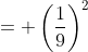 = \left(\frac{1}{9}\right)^2