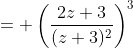 = \left(\frac{2z+3}{(z+3)^2}\right)^3
