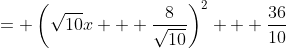 = \left(\sqrt{10}x + \frac{8}{\sqrt{10}}\right)^2 + \frac{36}{10}