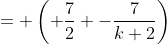 = \left( \frac{7}{2} -\frac{7}{k+2}\right)