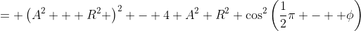 = \left(A^2 + R^2 \right)^2 - 4 A^2 R^2 \cos^2\left(\frac{1}{2}\pi -  \phi\right)