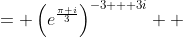 \displaystyle \begin{align*} \left(\frac{1 + i\sqrt{3}}{2}\right)^{-3 + 3i} &= \left(e^{\frac{\pi i}{3}}\right)^{-3 + 3i} \\ &= e^{(-1 + i)\pi i} \\ &= e^{-\pi - \pi i} \\ &= e^{-\pi}\cos{(-\pi)} + i\,e^{-\pi}\sin{(-\pi)} \\ &= -e^{-\pi}  \end{align*}