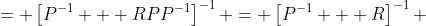= \left[P^{-1} + RPP^{-1}\right]^{-1} = \left[P^{-1} + R\right]^{-1} 