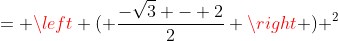 = \left ( \frac{-\sqrt{3} - 2}{2} \right ) ^2