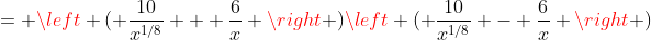 = \left ( \frac{10}{x^{1/8}} + \frac{6}{x} \right )\left ( \frac{10}{x^{1/8}} - \frac{6}{x} \right )
