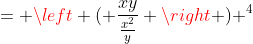 = \left ( \frac{xy}{\frac{x^2}{y}} \right ) ^4