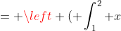 = \left ( \int_1^2 x~dx \right ) \left ( \int_1^2 x~dx \right )