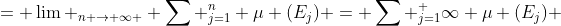 = \lim _{n \rightarrow \infty } \sum _{j=1}^n \mu (E_j) = \sum _{j=1}^ \infty \mu (E_j) 