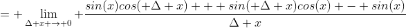 = \lim_{\Delta x \to 0} \frac{sin(x)cos( \Delta x) + sin( \Delta x)cos(x) - sin(x)}{\Delta x}