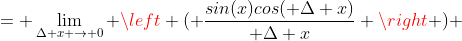 = \lim_{\Delta x \to 0} \left ( \frac{sin(x)cos( \Delta x)}{ \Delta x} \right ) 