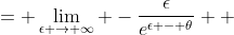 \displaystyle \begin{align*} \lim_{\epsilon \to \infty} -\epsilon \, e^{-\left( \epsilon - \theta \right) } &= \lim_{\epsilon \to \infty} -\frac{\epsilon}{e^{\epsilon - \theta}} \\ &= \lim_{\epsilon \to \infty} -\frac{1}{e^{\epsilon - \theta}} \textrm{ by L'Hospital's Rule} \\ &= 0 \end{align*}