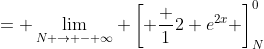 = \lim_{N \to - \infty} \left[ \frac {1}{2} e^{2x} \right]_{N}^{0}