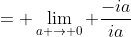 = \lim_{a \to 0} \frac{-ia}{ia}