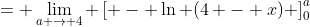 = \lim_{a \to 4} \left[ - \ln (4 - x) \right]_{0}^{a}