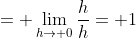 = \lim_{h\to 0}\frac{h}{h}= 1
