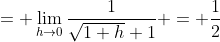 = \lim_{h\to0}\frac{1}{\sqrt{1+h}+1} = \frac{1}{2}