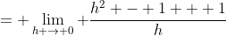 = \lim_{h \to 0} \dfrac{h^2 - 1 + 1}{h}