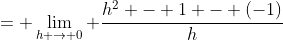 = \lim_{h \to 0} \dfrac{h^2 - 1 - (-1)}{h}