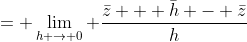 = \lim_{h \to 0} \frac{\bar{z} + \bar{h} - \bar{z}}{h}