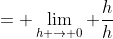 = \lim_{h \to 0} \frac{h}{h}