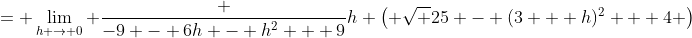 = \lim_{h \to 0} \frac {-9 - 6h - h^2 + 9}{h \left( \sqrt {25 - (3 + h)^2} + 4 \right)}