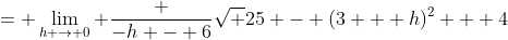 = \lim_{h \to 0} \frac {-h - 6}{\sqrt {25 - (3 + h)^2} + 4}