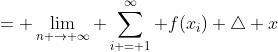 = \lim_{n \rightarrow \infty} \sum_{i = 1}^{\infty} f(x_{i}) \triangle x