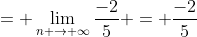 = \lim_{n \to \infty}\frac{-2}{5} = \frac{-2}{5}