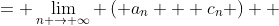 \displaystyle \begin{align*} \lim_{n \to \infty} b_n &= \lim_{n \to \infty} \left( a_n + c_n \right) \\ &= \lim_{n \to \infty} a_n + \lim_{n \to \infty} c_n \\ &= A + C \end{align*}