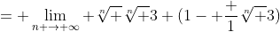 = \lim_{n \to \infty} \sqrt[n] {\sqrt[n] {3} (1- \frac {1}{\sqrt[n] {3}})}