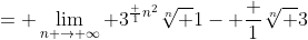 = \lim_{n \to \infty} {3^{\frac {1}{n^2}}}\sqrt[n] {1- \frac {1}{\sqrt[n] {3}}}