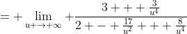 = \lim_{u \to \infty} \frac{3 + \frac{3}{u^4}}{2 - \frac{17}{u^2} + \frac{8}{u^4}}