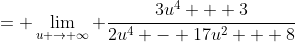 = \lim_{u \to \infty} \frac{3u^4 + 3}{2u^4 - 17u^2 + 8}