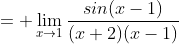 = \lim_{x\rightarrow1}\frac{sin(x-1)}{(x+2)(x-1)}