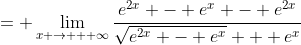 = \lim_{x \rightarrow + \infty}\frac{e^{2x} - e^x - e^{2x}}{\sqrt{e^{2x} - e^x} + e^x}