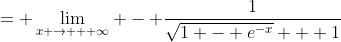 = \lim_{x \rightarrow + \infty} - \frac{1}{\sqrt{1 - e^{-x}} + 1}