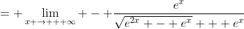 = \lim_{x \rightarrow + \infty} - \frac{e^x}{\sqrt{e^{2x} - e^x} + e^x}