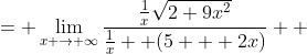 \displaystyle \begin{align*} \lim_{x \to \infty}\frac{\sqrt{2+9x^2}}{5+2x} &= \lim_{x \to \infty}\frac{\frac{1}{x}\sqrt{2+9x^2}}{\frac{1}{x}  (5 + 2x)} \\ &= \lim_{x \to \infty}\frac{\sqrt{\frac{2 + 9x^2}{x^2}}}{\frac{5}{x} + 2} \\ &= \lim_{x \to \infty}\frac{\sqrt{\frac{2}{x^2} + 9}}{\frac{5}{x} + 2} \\ &= \frac{\sqrt{0 + 9}}{0 + 2} \\ &= \frac{3}{2} \end{align*}
