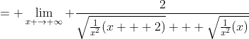 = \lim_{x \to \infty} \frac{2}{\sqrt{\frac{1}{x^2}(x + 2)} + \sqrt{\frac{1}{x^2}(x)}}