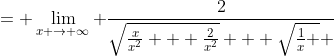 = \lim_{x \to \infty} \frac{2}{\sqrt{\frac{x}{x^2} + \frac{2}{x^2}} + \sqrt{\frac{1}{x} } }