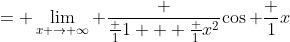 = \lim_{x \to \infty} \frac {\frac 1{1 + \frac 1{x^2}}}{\cos \frac 1x}