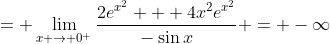 = \lim_{x \to 0^+}\frac{2e^{x^2} + 4x^{2}e^{x^2}}{-\sin{x}} = -\infty