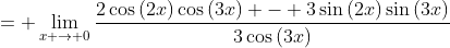 = \lim_{x \to 0}\frac{2\cos{(2x)}\cos{(3x)} - 3\sin{(2x)}\sin{(3x)}}{3\cos{(3x)}}